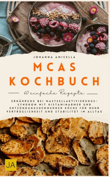 MCAS Kochbuch: Ernährung bei Mastzellaktivierungssyndrom mit histaminarmer und entzündungshemmender Küche für mehr Verträglichkeit und Stabilität im Alltag