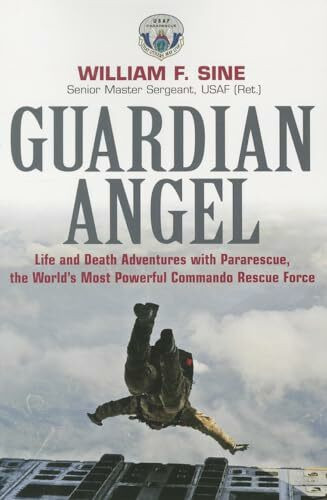 Guardian Angel: Life and Death Adventures with Pararescue, the World's Most Powerful Commando Rescue Force: Life and Death Adventures With Pararescue, ... Most Powerful Commando Rescue Force