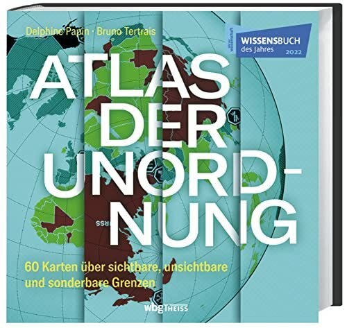 Atlas der Unordnung: 60 Karten über sichtbare, unsichtbare und sonderbare Grenzen