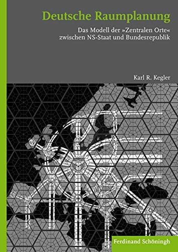 Deutsche Raumplanung. Das Modell der ""Zentralen Orte"" zwischen NS-Staat und Bundesrepublik Deutsche Raumplanung. Das Modell der ""Zentralen Orte"" zwischen NS-Staat und Bundesrepublik