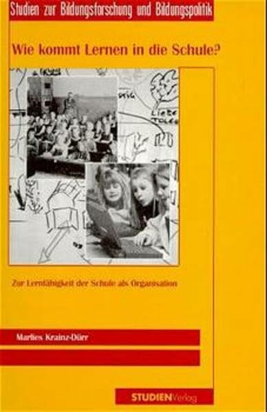 Wie kommt Lernen in die Schule?: Zur Lernfähigkeit der Schule als Organisation (Studien zur Bildungsforschung und Bildungspolitik)