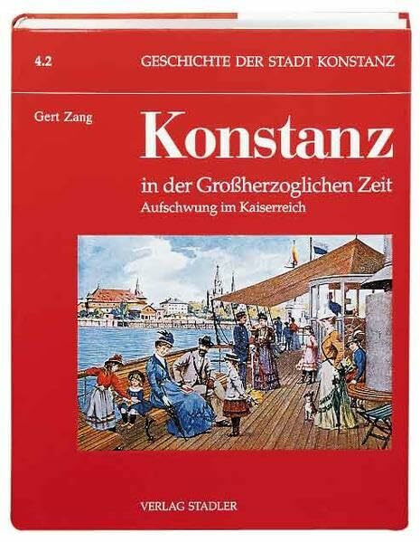 Geschichte der Stadt Konstanz, in 6 Bdn., Bd.4/2, Konstanz in der Großherzoglichen Zeit: Aufschwung im Kaiserreich