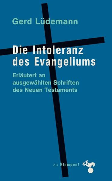 Die Intoleranz des Evangeliums: Erläutert an ausgewählten Schriften des Neuen Testaments