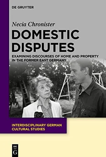 Domestic Disputes: Examining Discourses of Home and Property in the Former East Germany (Interdisciplinary German Cultural Studies, 28)