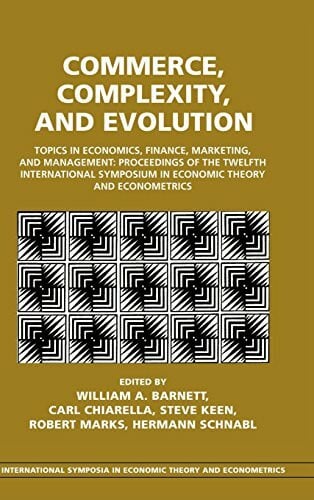 Commerce, Complexity, and Evolution: Topics in Economics, Finance, Marketing, and Management: Proceedings of the Twelfth International Symposium in ... Symposia in Economic Theory and Econometrics)