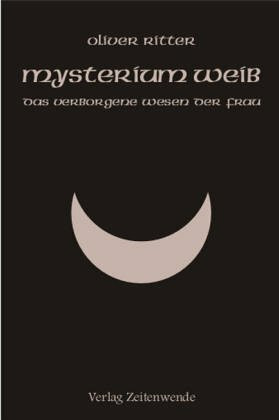 Mysterium Weib: Das verborgene Wesen der Frau