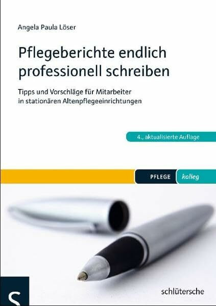 Pflegeberichte endlich professionell schreiben: Tipps und Vorschläge für Mitarbeiter in stationären Altenpflegeeinrichtungen (PFLEGE kolleg)