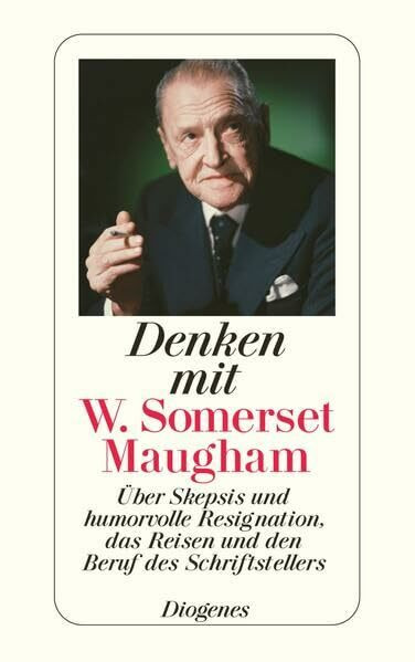 Denken mit W. Somerset Maugham: Über Skepsis und humorvolle Resignation, die Natur des Menschen und den Beruf des Schriftstellers (detebe)