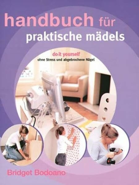 Handbuch für praktische Mädels: Do it yourself - ohne Stress und abgebrochene Nägel