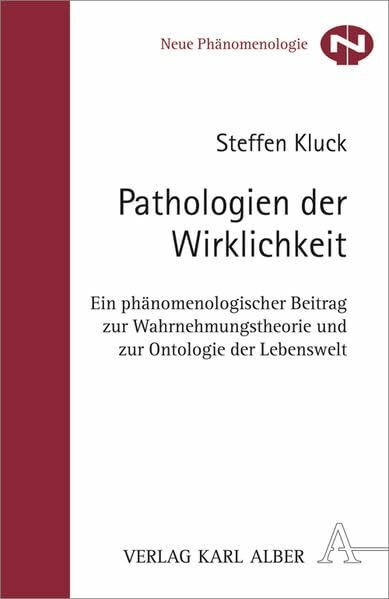 Pathologien der Wirklichkeit: Ein phänomenologischer Beitrag zur Wahrnemungstheorie und zur Ontologie der Lebenswelt (Neue Phänomenologie)