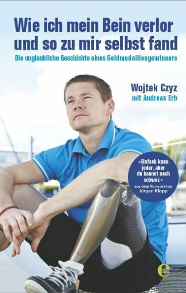 Wie ich mein Bein verlor und so zu mir selbst fand: Die unglaubliche Geschichte eines Goldmedaillengewinners