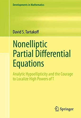 Nonelliptic Partial Differential Equations: Analytic Hypoellipticity and the Courage to Localize High Powers of T (Developments in Mathematics, Band 22)