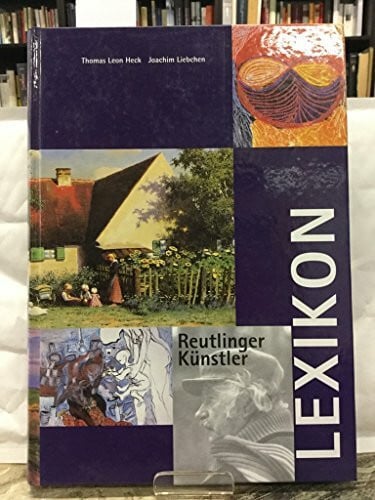 Reutlinger Künstler Lexikon: Bildende Künstlerinnen und Künstler mit Bezug zu Stadt und Kreis Reutlingen vom Mittelalter bis zur Gegenwart