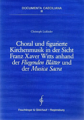 Choral und figurierte Kirchenmusik in der Sicht Franz Xaver Witts anhand der Fliegenden Blätter und der Musica Sacra