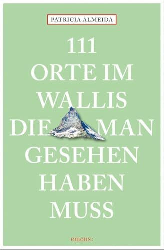 111 Orte im Wallis, die man gesehen haben muss: Reiseführer