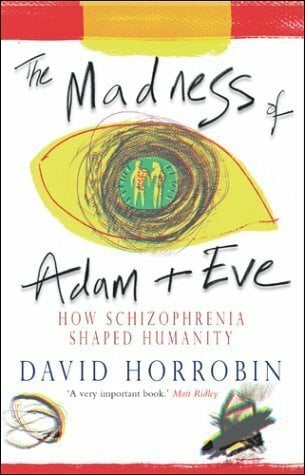 The Madness of Adam and Eve: How Schizophrenia Shaped Humanity The Madness of Adam and Eve: How Schizophrenia Shaped Humanity