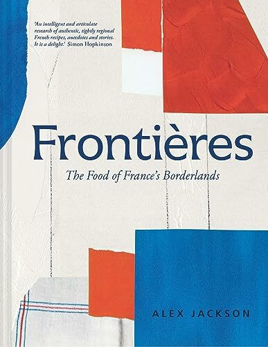 Frontières: A chef’s celebration of French cooking; this new cookbook is packed with simple hearty recipes and stories from North Africa, Alsace, the Riviera, the Alps and the Southwest