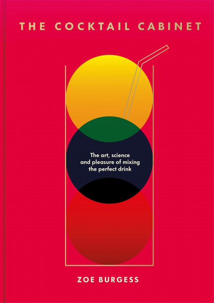 The Cocktail Cabinet: The art, science and pleasure of mixing the perfect drink