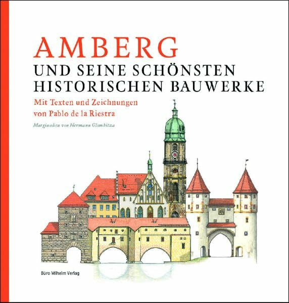 Amberg und seine schönsten historischen Bauwerke: Texte und Zeichnungen von Pablo de la Riestra