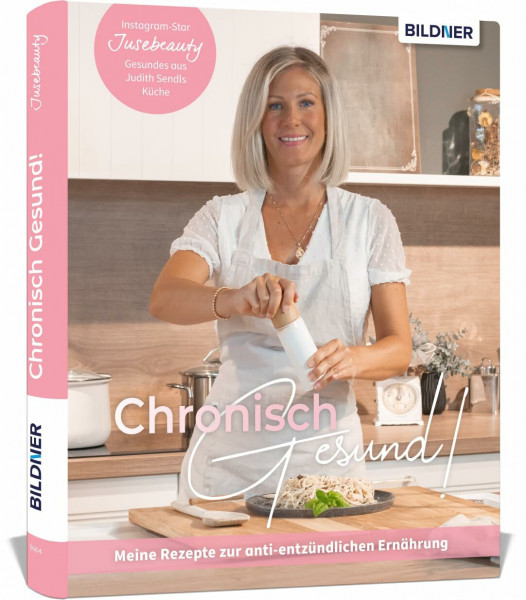 Chronisch Gesund - Meine Rezepte zur anti-entzündlichen Ernährung: Gesundes aus Judith Sendls Küche. Das Kochbuch von Jusebeauty mit 60 Rezepten von herzhaft bis süß