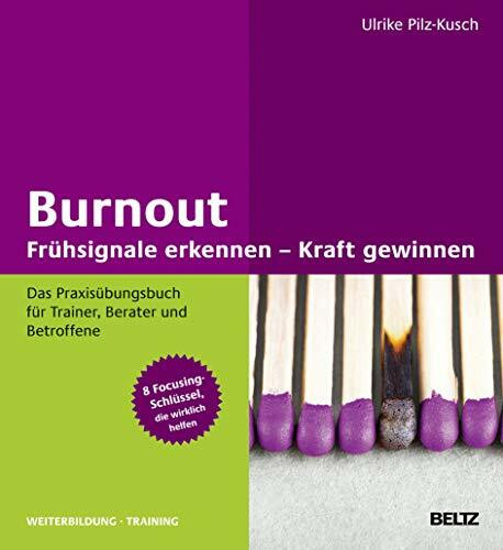 Burnout: Frühsignale erkennen – Kraft gewinnen: Das Praxisübungsbuch für Trainer, Berater und Betroffene 8 Focusing-Schlüssel, die wirklich helfen (Beltz Weiterbildung: Fachbuch)