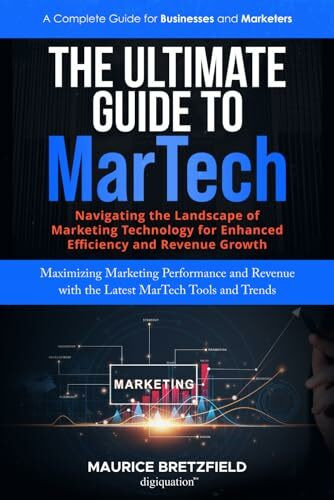 The Ultimate Guide To MarTech: Navigating The Landscape of Technolog For Enhanced Effeciency And Revenue Growth