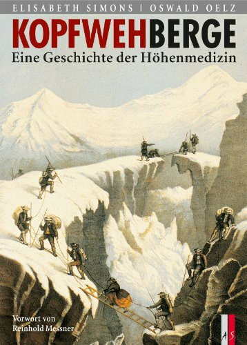 Kopfwehberge: Eine Geschichte der Höhenmedizin: Eine Geschichte der Höhenmedizin. Mit e. Vorw. v. Reinhold Messner