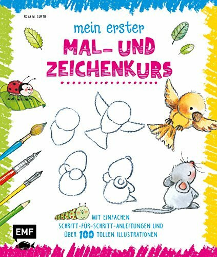 Mein erster Mal- und Zeichenkurs: Mit einfachen Schritt-für-Schritt-Anleitungen und über 100 tollen Illustrationen