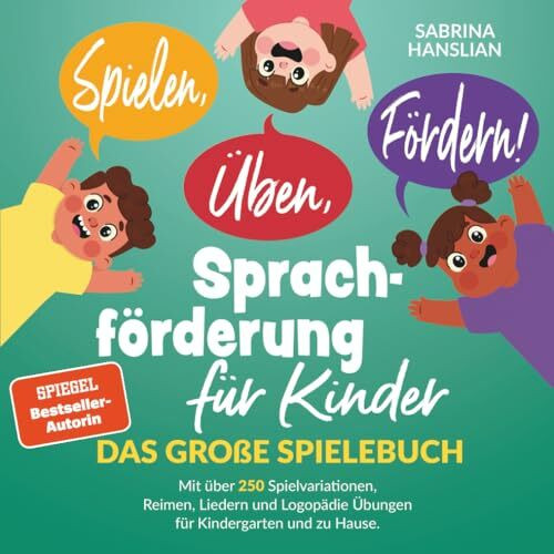 Spielen, Üben, Fördern! Sprachförderung für Kinder: Das große Spielebuch mit über 250 Spielvariationen, Reimen, Liedern und Logopädie Übungen für Kindergarten und zu Hause.
