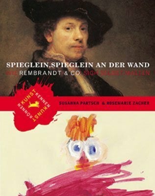 Spieglein, Spieglein an der Wand - Wie Rembrandt und Co. sich selbst malten.: Wie Rembrandt & Co. sich selbst malten Spieglein, Spieglein an der Wand - Wie Rembrandt und Co. sich selbst malten.: Wie Rembrandt & Co. sich selbst malten