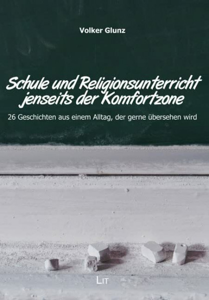 Schule und Religionsunterricht jenseits der Komfortzone: 26 Geschichten aus einem Alltag, der gerne übersehen wird
