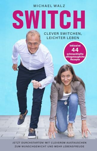 SWITCH - clever switchen, leichter leben: Mein Weg zum Wunsch-ICH, inklusive 44 schmackhafte und alltagstaugliche Rezepte
