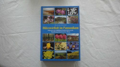 Blütenvielfalt im Pannonikum: Pflanzen im östlichen Niederösterreich, Nordburgenland und in Wien