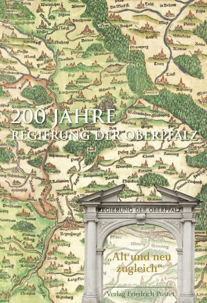 200 Jahre Regierung der Oberpfalz: „Alt und neu zugleich“ (Bayerische Geschichte)