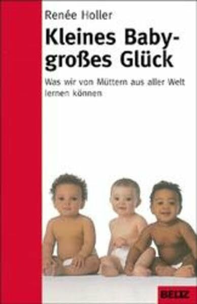 Kleines Baby - großes Glück: Was wir von Müttern aus aller Welt lernen können (Beltz-Ratgeber)