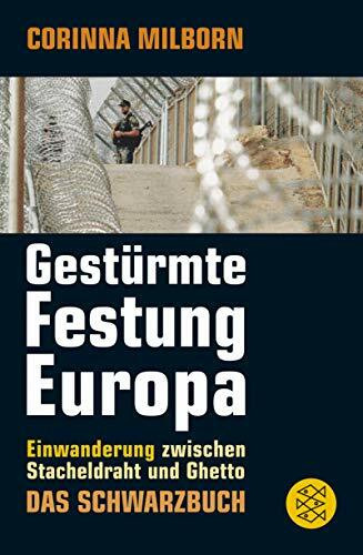 Gestürmte Festung Europa: Einwanderung zwischen Stacheldraht und Ghetto. Das Schwarzbuch