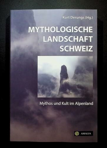 Mythologische Landschaft Schweiz. Mythos und Kult im Alpenland.