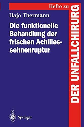 Die funktionelle Behandlung der frischen Achillessehnenruptur (Hefte zur Zeitschrift "Der Unfallchirurg", 248, Band 248)