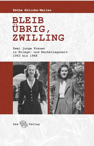 Bleib übrig, Zwilling: Zwei junge Frauen in Kriegs- und Nachkriegszeit 1943 bis 1948