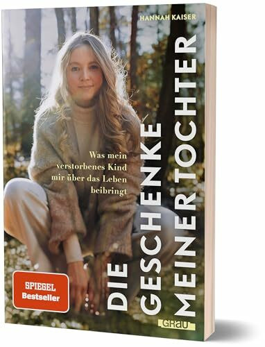 Die Geschenke meiner Tochter: Was mein verstorbenes Kind mir über das Leben beibringt von Hannah Kaiser