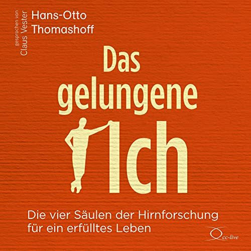 Das gelungene Ich: Die vier Säulen der Hirnforschung für ein erfülltes Leben (Lebenshilfe)