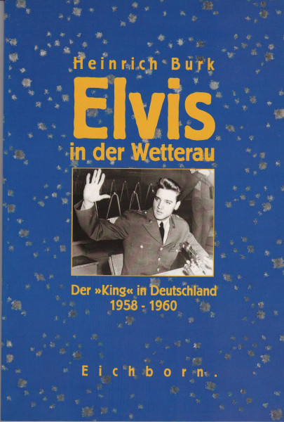 Elvis in der Wetterau: Der "King" in Deutschland 1958 bis 1960. Mit zahlreichen bisher unveröffentlichten Fotos