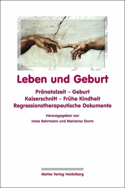 Leben und Geburt: Pränatalzeit – Geburt - Kaiserschnitt – Frühe Kindheit. Regressionstherapeutische Dokumente