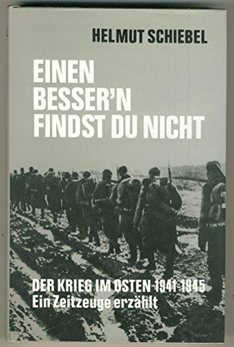 Einen bessern findst Du nicht. Der Krieg im Osten 1941 - 1945. Ein Zeitzeuge erzählt.