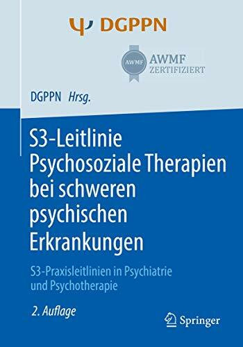 S3-Leitlinie Psychosoziale Therapien bei schweren psychischen Erkrankungen: S3-Praxisleitlinien in Psychiatrie und Psychotherapie