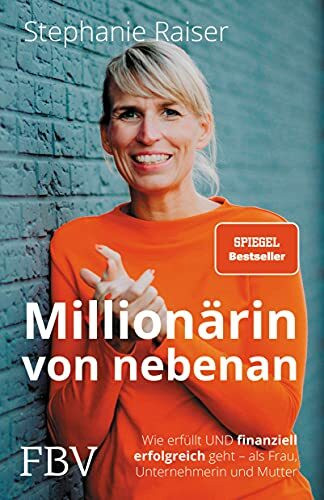 Millionärin von nebenan: Wie erfüllt UND finanziell erfolgreich geht – als Frau, Unternehmerin und Mutter