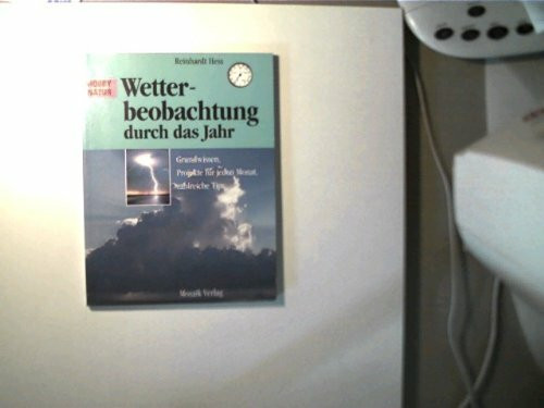 Wetterbeobachtung durch das Jahr: Grundwissen, Projekte für jeden Monat, zahlreiche Tips