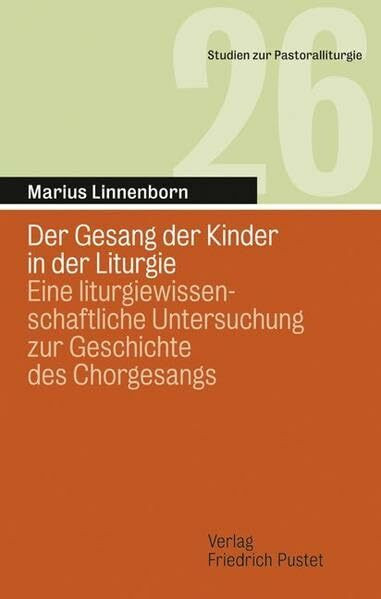 Der Gesang der Kinder in der Liturgie: Eine liturgiewissenschaftliche Untersuchung zur Geschichte des Chorgesangs (Studien zur Pastoralliturgie)