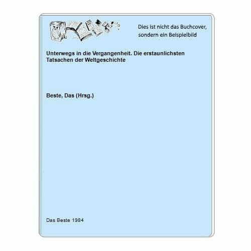 Unterwegs in die Vergangenheit: Die erstaunlichsten Tatsachen der Weltgeschichte