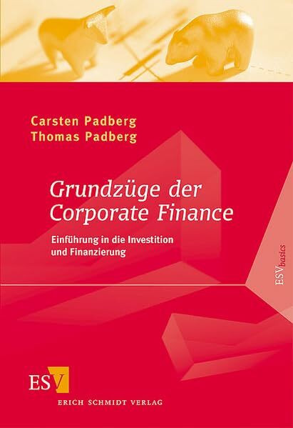 Grundzüge der Corporate Finance: Einführung in die Investition und Finanzierung - - mit Aufgaben und Lösungen